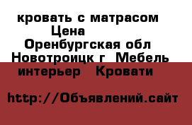 кровать с матрасом › Цена ­ 5 000 - Оренбургская обл., Новотроицк г. Мебель, интерьер » Кровати   